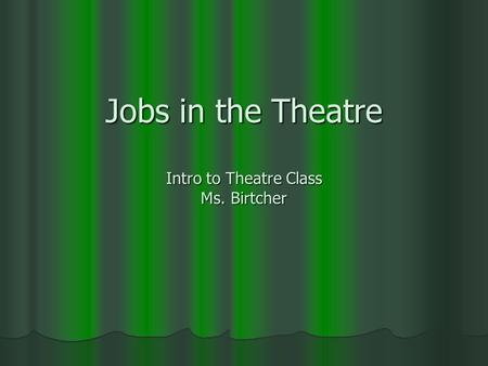 Jobs in the Theatre Intro to Theatre Class Ms. Birtcher.