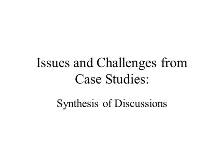 Issues and Challenges from Case Studies: Synthesis of Discussions.