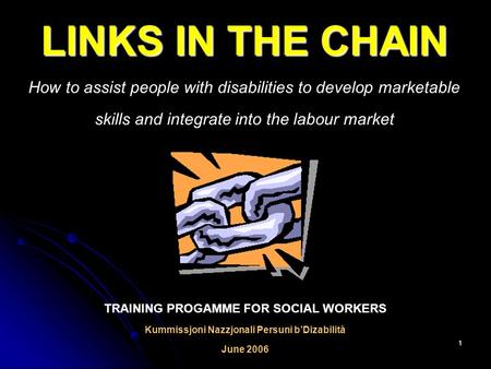 1 LINKS IN THE CHAIN LINKS IN THE CHAIN How to assist people with disabilities to develop marketable skills and integrate into the labour market Kummissjoni.
