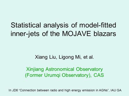 Statistical analysis of model-fitted inner-jets of the MOJAVE blazars Xiang Liu, Ligong Mi, et al. Xinjiang Astronomical Observatory (Former Urumqi Observatory),
