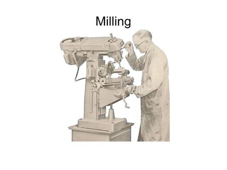 Milling. Milling is: A machining process where a rotating multi tooth cutter travels along the part in various axis.