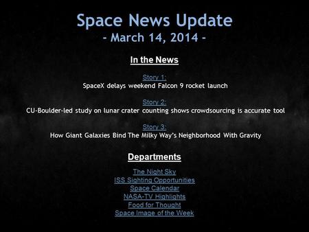 Space News Update - March 14, 2014 - In the News Story 1: Story 1: SpaceX delays weekend Falcon 9 rocket launch Story 2: Story 2: CU-Boulder-led study.