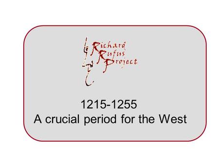 1215-1255 A crucial period for the West. Thirteenth Century Changes Christian West, a cultural and scientific backwater compared with Islamic East (Ibn.