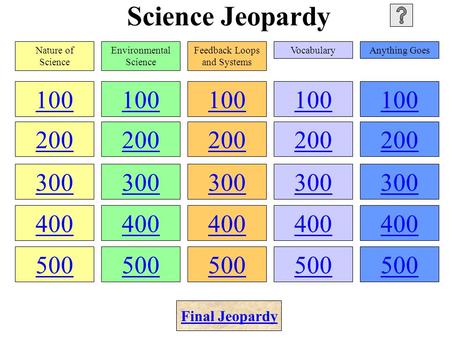 Science Jeopardy 100 200 300 400 500 100 200 300 400 500 100 200 300 400 500 100 200 300 400 500 100 200 300 400 500 Nature of Science Environmental Science.