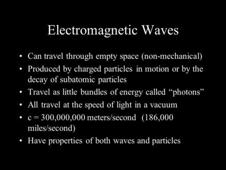 Electromagnetic Waves Can travel through empty space (non-mechanical) Produced by charged particles in motion or by the decay of subatomic particles Travel.