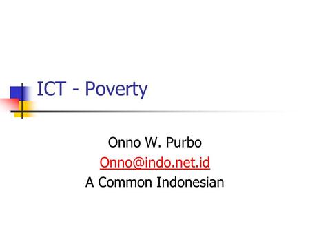 ICT - Poverty Onno W. Purbo A Common Indonesian.