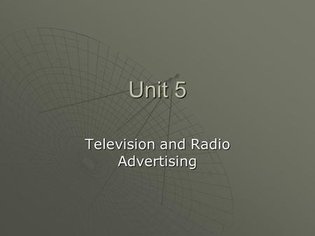Unit 5 Television and Radio Advertising. Ad Buzz - Commercial television stations began broadcasting in the 1940s. - Modern television advertising shows.