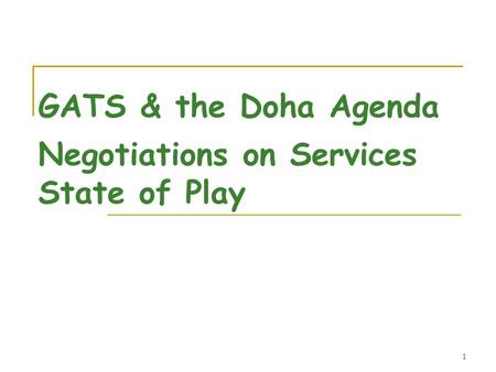 1 GATS & the Doha Agenda Negotiations on Services State of Play.