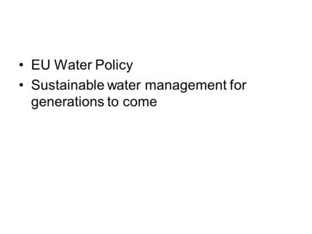 EU Water Policy Sustainable water management for generations to come.