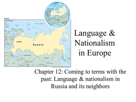 Language & Nationalism in Europe Chapter 12: Coming to terms with the past: Language & nationalism in Russia and its neighbors.