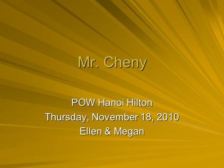 Mr. Cheny POW Hanoi Hilton Thursday, November 18, 2010 Ellen & Megan.