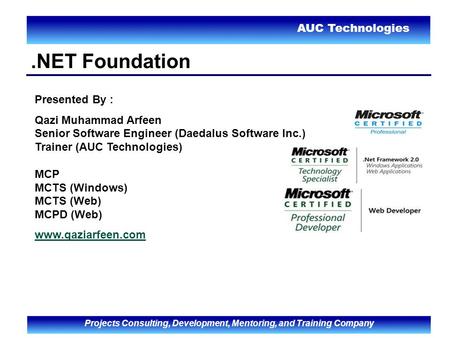 AUC Technologies Projects Consulting, Development, Mentoring, and Training Company.NET Foundation Presented By : Qazi Muhammad Arfeen Senior Software Engineer.