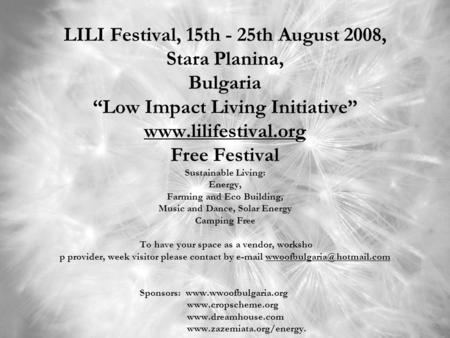 LILI Festival, 15th - 25th August 2008, Stara Planina, Bulgaria “Low Impact Living Initiative” www.lilifestival.org Free Festival Sustainable Living: Energy,
