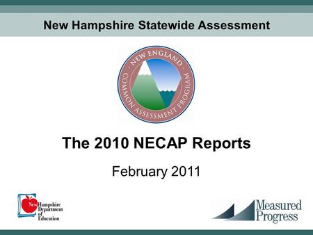 1 New Hampshire Statewide Assessment The 2010 NECAP Reports February 2011.