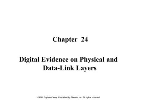 Chapter 24 ©2011 Eoghan Casey. Published by Elsevier Inc. All rights reserved. Digital Evidence on Physical and Data-Link Layers.