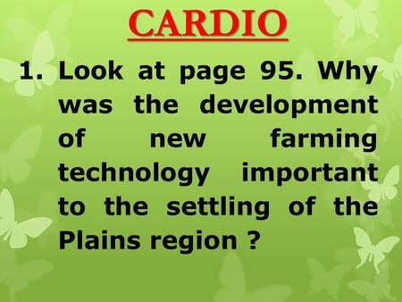 CARDIO 1.Look at page 95. Why was the development of new farming technology important to the settling of the Plains region ?
