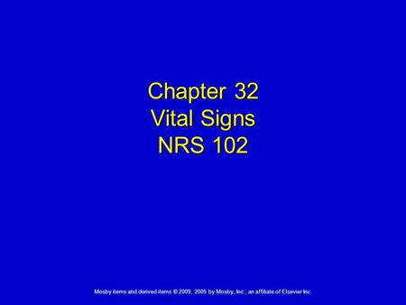 Mosby items and derived items © 2009, 2005 by Mosby, Inc., an affiliate of Elsevier Inc. Chapter 32 Vital Signs NRS 102.