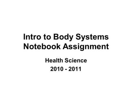 Intro to Body Systems Notebook Assignment Health Science 2010 - 2011.