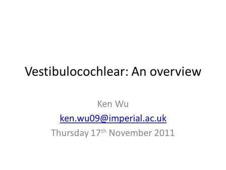 Vestibulocochlear: An overview Ken Wu Thursday 17 th November 2011.