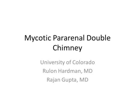Mycotic Pararenal Double Chimney University of Colorado Rulon Hardman, MD Rajan Gupta, MD.