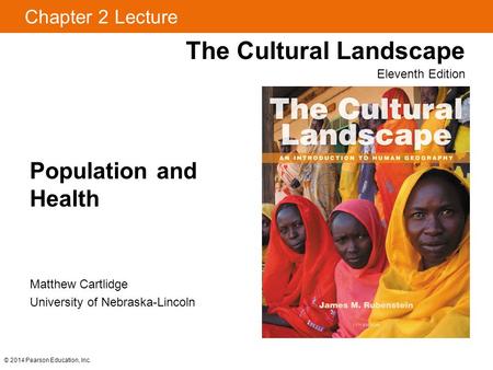 © 2014 Pearson Education, Inc. Chapter 2 Lecture Population and Health The Cultural Landscape Eleventh Edition Matthew Cartlidge University of Nebraska-Lincoln.