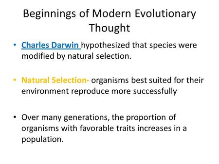Beginnings of Modern Evolutionary Thought Charles Darwin hypothesized that species were modified by natural selection. Natural Selection- organisms best.