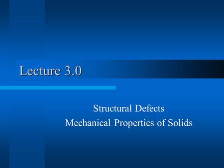 Lecture 3.0 Structural Defects Mechanical Properties of Solids.