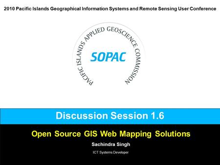 Open Source GIS Web Mapping Solutions Sachindra Singh ICT Systems Developer 2010 Pacific Islands Geographical Information Systems and Remote Sensing User.