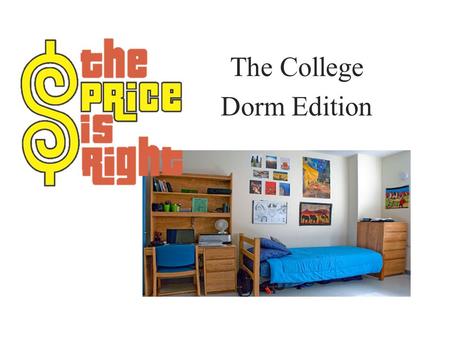 The College Dorm Edition. Instructions Divide class into 4 teams One person from each team will come up to board, one at a time, to guess the price of.
