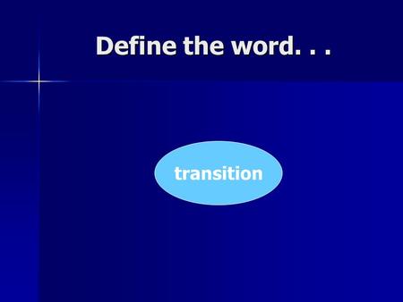 Define the word. . . transition.