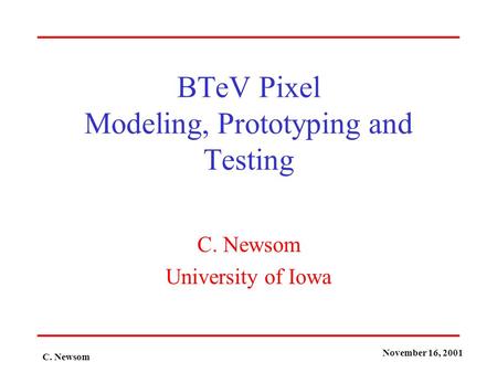 November 16, 2001 C. Newsom BTeV Pixel Modeling, Prototyping and Testing C. Newsom University of Iowa.