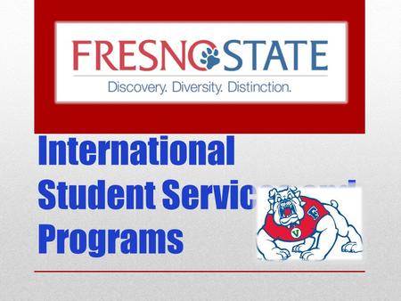International Student Services and Programs. Why Fresno State? Centrally located in the heart of California Accredited and nationally ranked Craig School.