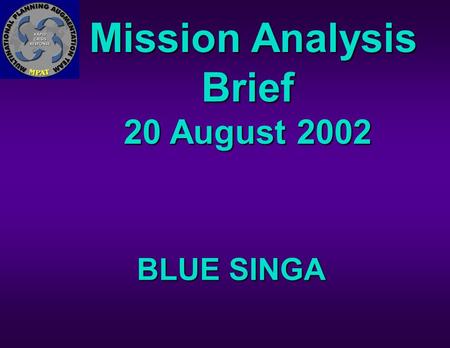 Mission Analysis Brief 20 August 2002 Mission Analysis Brief 20 August 2002 BLUE SINGA.