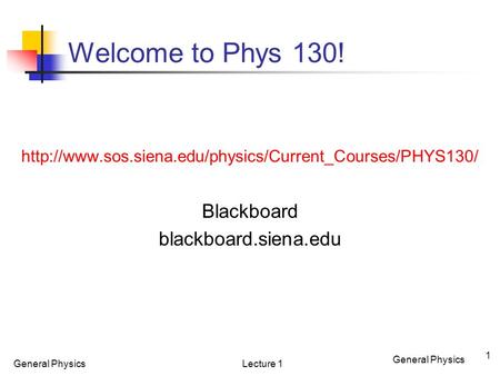 General Physics Lecture 1 1 Welcome to Phys 130!  Blackboard blackboard.siena.edu.