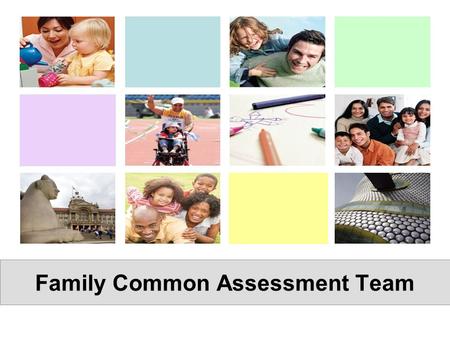 Family Common Assessment Team. ‘There is a vital role for professionals working in universal services – health, education, police and early years – to.