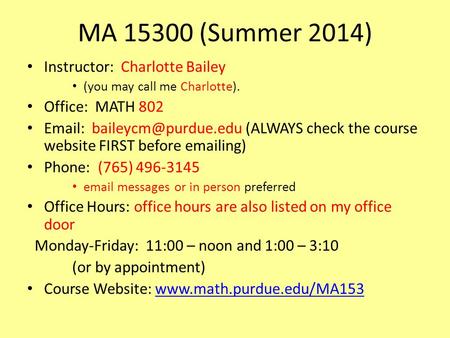 MA 15300 (Summer 2014) Instructor: Charlotte Bailey (you may call me Charlotte). Office: MATH 802   (ALWAYS check the course website.