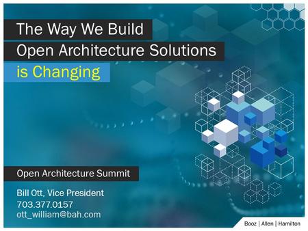 0 is Changing Open Architecture Solutions The Way We Build Bill Ott, Vice President 703.377.0157 Open Architecture Summit.
