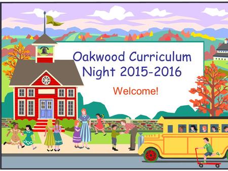 Oakwood Curriculum Night 2015-2016 Welcome!. Tonight’s Agenda  Handouts  Typical day  Kindergarten homework  Oakwood webpage  Questions 