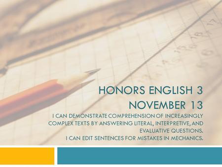 Honors English 3 November 13 I can demonstrate comprehension of increasingly complex texts by answering literal, interpretive, and evaluative questions.