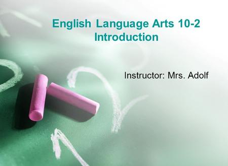English Language Arts 10-2 Introduction Instructor: Mrs. Adolf.
