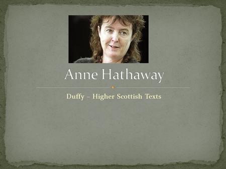 Duffy – Higher Scottish Texts. Born 1555/56 – Died 6 August 1623 Married William Shakespeare in November 1582. She was already pregnant with their first.