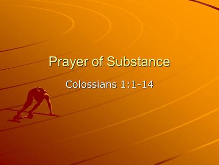 Prayer of Substance Colossians 1:1-14. Greeting (1:1-2) Thanksgiving for their Faith (3-7) Prayer for their Walk (9-14)