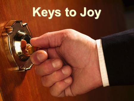 Keys to Joy. rejoice with joy 1 Peter 1:8 “Whom having not seen you love. Though now you do not see Him, yet believing, you rejoice with joy inexpressible.