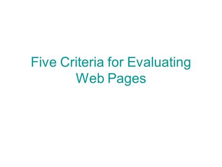Five Criteria for Evaluating Web Pages. Evaluation of Web documents How to interpret the basics 1. Accuracy of Web Documents Who wrote the page and can.