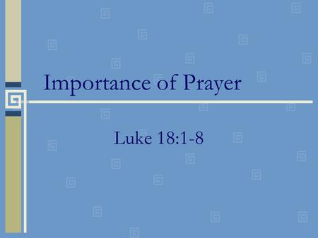 Importance of Prayer Luke 18:1-8. Introduction Often neglected Not preached on enough Not practiced frequently enough Much confusion Who has the privilege.
