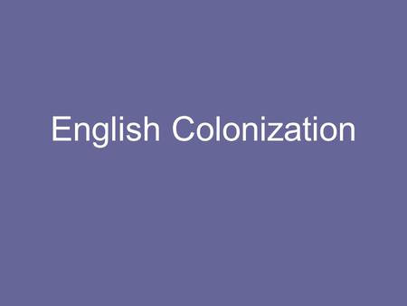 English Colonization. Reasons for Colonization Privateers – pirates needed base to launch attacks on Spanish ships Northwest Passage – shortcut to the.