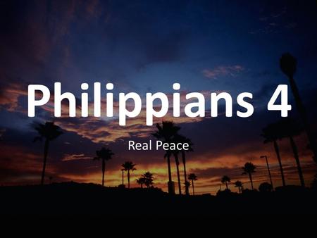 Philippians 4 Real Peace. Philippians 4:6-9 Be anxious for nothing, but in everything by prayer and supplication with thanksgiving let your requests be.