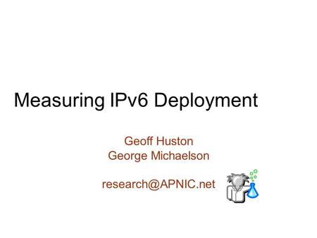 Measuring IPv6 Deployment Geoff Huston George Michaelson