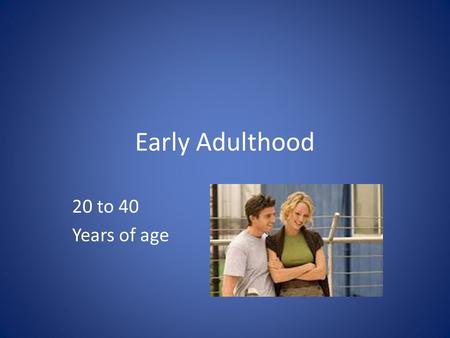 Early Adulthood 20 to 40 Years of age. Physical Characteristics When do you think physical growth is completed by men? When do you think physical growth.