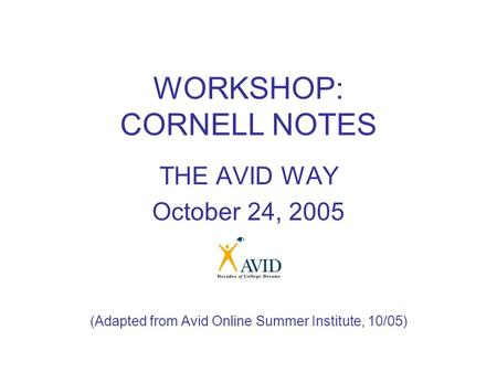 WORKSHOP: CORNELL NOTES THE AVID WAY October 24, 2005 (Adapted from Avid Online Summer Institute, 10/05)